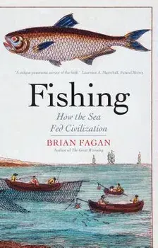 Fishing: How the Sea Fed Civilization, Paperback/Brian Fagan