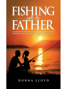 Fishing with the Father. A Fresh Insight into Why Jesus Chose Fishermen to Be His Disciples, and What It Means to ‘Fish for People’, Paperback/Donna Lloyd