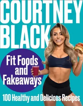 Fit Foods and Fakeaways. 100 Healthy and Delicious Recipes, Hardback/Courtney Black