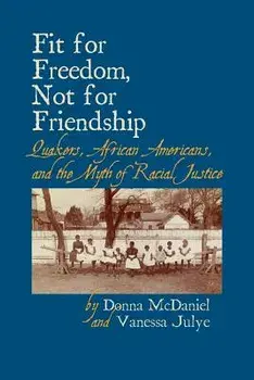 Fit for Freedom, Not for Friendship: Quakers, African Americans, and the Myth of Racial Justice, Paperback/Donna L. McDaniel