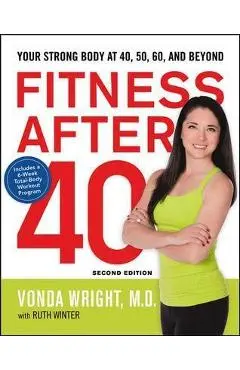 Fitness After 40: Your Strong Body at 40, 50, 60, and Beyond - Vonda Wright