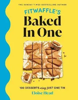 Fitwaffle's Baked In One. 100 one-tin cakes, bakes and desserts from the social media sensation, Hardback/Eloise Head