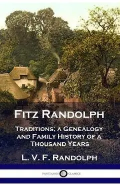 Fitz Randolph: Traditions, a Genealogy and Family History of a Thousand Years - L. V. F. Randolph