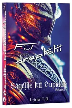 Fiul dreptatii. Seria Sagetile lui Cupidon. Volumul 2/Irina T.D.