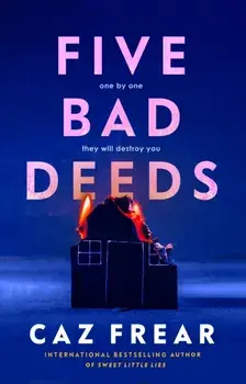 Five Bad Deeds. One by one they will destroy you . . ., Hardback/Caz Frear