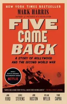 Five Came Back: A Story of Hollywood and the Second World War, Paperback/Mark Harris