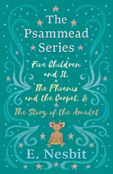 Five Children and It, The Phoenix and the Carpet, and The Story of the Amulet;The Psammead Series - Books 1 - 3, Hardcover/E. Nesbit