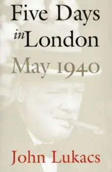 Five Days in London, May 1940, Paperback/John Lukacs