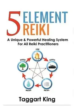 Five Element Reiki: A Unique & Powerful Healing System for All Reiki Practitioners, Paperback/Taggart W. King