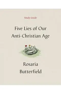 Five Lies of Our Anti-Christian Age Study Guide - Rosaria Butterfield