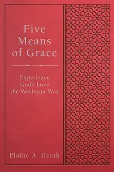 Five Means of Grace: Experience God's Love the Wesleyan Way, Paperback/Elaine A. Heath