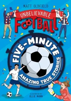 Five-Minute Amazing True Football Stories, Paperback/Matt Oldfield