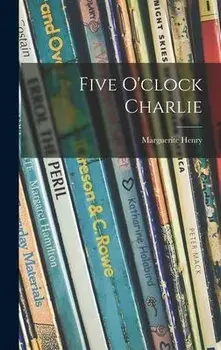 Five O'clock Charlie, Hardcover/Marguerite 1902-1997 Henry