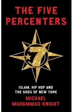 Five Percenters: Islam, Hip Hop and the Gods of New York - Michael Muhammad Knight