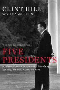 Five Presidents: My Extraordinary Journey with Eisenhower, Kennedy, Johnson, Nixon, and Ford, Paperback/Clint Hill