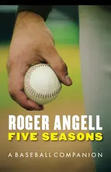Five Seasons: A Baseball Companion, Paperback/Roger Angell