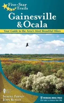 Five-Star Trails: Gainesville & Ocala: Your Guide to the Area's Most Beautiful Hikes, Paperback/Sandra Friend
