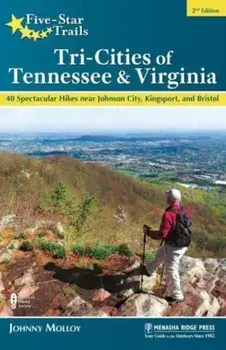 Five-Star Trails: Tri-Cities of Tennessee & Virginia. 40 Spectacular Hikes near Johnson City, Kingsport, and Bristol, 2 Revised edition, Paperback/Johnny Molloy