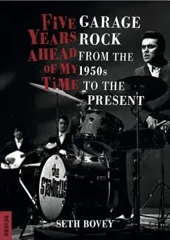 Five Years Ahead of My Time: Garage Rock from the 1950s to the Present, Paperback/Seth Bovey