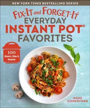 Fix-It and Forget-It Everyday Instant Pot Favorites. 100 Dinners, Sides & Desserts, Paperback/Hope Comerford