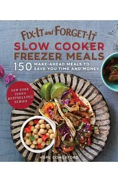 Fix-It and Forget-It Slow Cooker Freezer Meals: 150 Make-Ahead Meals to Save You Time and Money - Hope Comerford