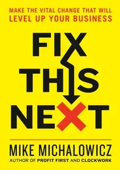 Fix This Next: Make the Vital Change That Will Level Up Your Business, Hardcover/Mike Michalowicz