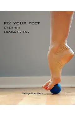Fix Your Feet- Using the Pilates Method - Kathryn M. Ross-nash