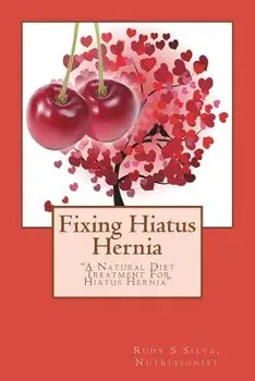 Fixing Hiatus Hernia: A Natural Hiatus Hernia Diet Treatment, Paperback/Rudy Silva Silva