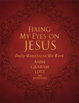 Fixing My Eyes on Jesus: Daily Moments in His Word/Anne Graham Lotz