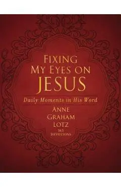 Fixing My Eyes on Jesus: Daily Moments in His Word - Anne Graham Lotz