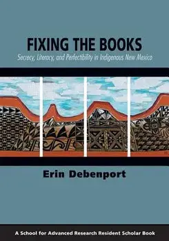 Fixing the Books: Secrecy, Literacy, and Perfectibility in Indigenous New Mexico, Paperback/Erin Debenport