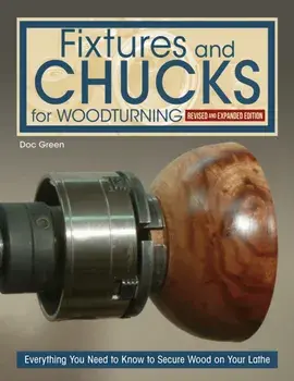 Fixtures and Chucks for Woodturning, Revised and Expanded Edition. Everything You Need to Know to Secure Wood on Your Lathe, Paperback/Doc Green