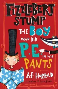 Fizzlebert Stump: The Boy Who Did P.E. in his Pants, Paperback/A.F. Harrold