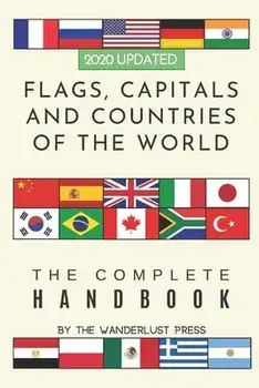Flags, Capitals and Countries of the World: The Complete Handbook, Paperback/Wanderlust Press