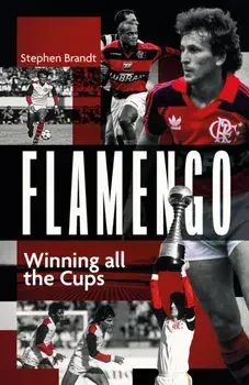 Flamengo. Winning all the Cups, Hardback/Stephen Brandt