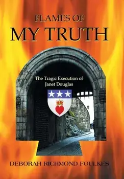 Flames of My Truth: The Tragic Execution of Janet Douglas, Hardcover/Deborah Richmond Foulkes