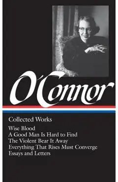 Flannery O'Connor: Collected Works (Loa #39): Wise Blood / A Good Man Is Hard to Find / The Violent Bear It Away / Everything That Rises Must Converge - Flannery O'connor