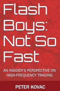 Flash Boys: Not So Fast: An Insider's Perspective on High-Frequency Trading, Paperback/Peter Kovac