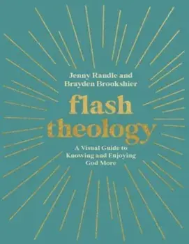 Flash Theology. A Visual Guide to Knowing and Enjoying God More, Paperback/Brayden Brookshier