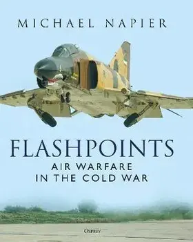 Flashpoints. Air Warfare in the Cold War, Hardback/Michael Napier