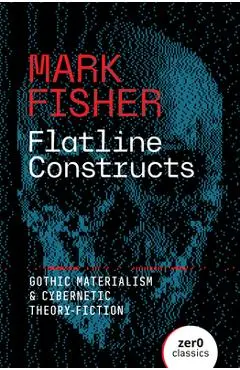 Flatline Constructs: Gothic Materialism and Cybernetic Theory-Fiction - Mark Fisher