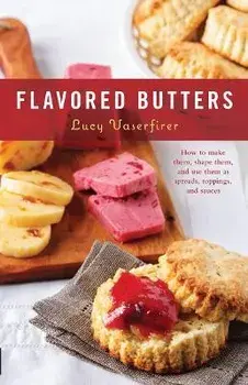 Flavored Butters: How to Make Them, Shape Them, and Use Them as Spreads, Toppings, and Sauces, Paperback/Lucy Vaserfirer