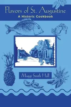 Flavors of St. Augustine: A Historic Cookbook, Paperback/Maggi Smith Hall
