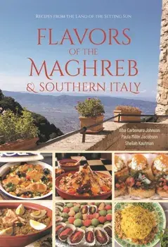 Flavors of the Maghreb. Authentic Recipes from the Land Where the Sun Sets (North Africa and Southern Italy), Paperback/Sheilah Kaufman