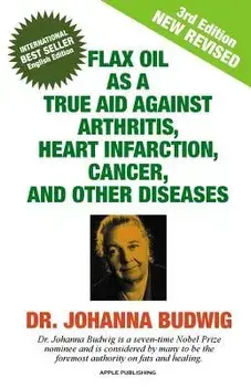 Flax Oil as a True Aid Against Arthritis, Heart Infarction, Cancer, and Other Diseases, Paperback/Dr Johanna Budwig