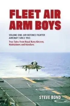 Fleet Air Arm Boys. Volume One: Air Defence Fighter Aircraft Since 1945 True Tales From Royal Navy Aircrew, Maintainers and Handlers, Paperback/Steve Bond