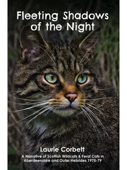 Fleeting Shadows of the Night. A Narrative of Scottish Wildcats & Feral Cats in Aberdeenshire and Outer Hebrides 1975-79, Paperback/Laurie Corbett