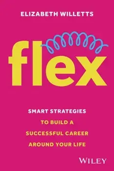 Flex. Smart Strategies to Build A Successful Career Around Your Life, Paperback/Elizabeth (Investing in Women) Willetts