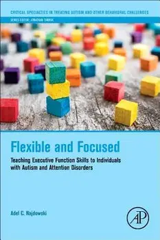 Flexible and Focused: Teaching Executive Function Skills to Individuals with Autism and Attention Disorders, Paperback/Adel C. Najdowski