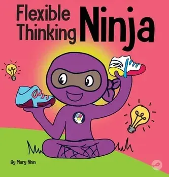 Flexible Thinking Ninja: A Children's Book About Developing Executive Functioning and Flexible Thinking Skills, Hardcover/Mary Nhin